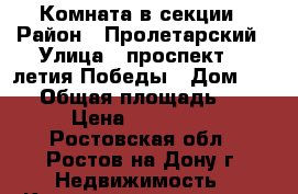 Комната в секции › Район ­ Пролетарский › Улица ­ проспект 40-летия Победы › Дом ­ 318 › Общая площадь ­ 12 › Цена ­ 830 000 - Ростовская обл., Ростов-на-Дону г. Недвижимость » Квартиры продажа   . Ростовская обл.,Ростов-на-Дону г.